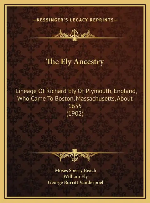 The Ely Ancestry: Lineage Of Richard Ely Of Plymouth, England, Who Came To Boston, Massachusetts, About 1655 (1902) - Hardcover