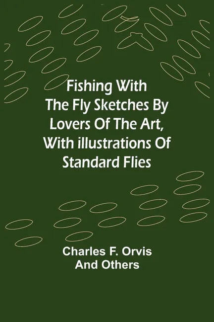Fishing With The Fly Sketches by Lovers of the Art, with Illustrations of Standard Flies - Paperback