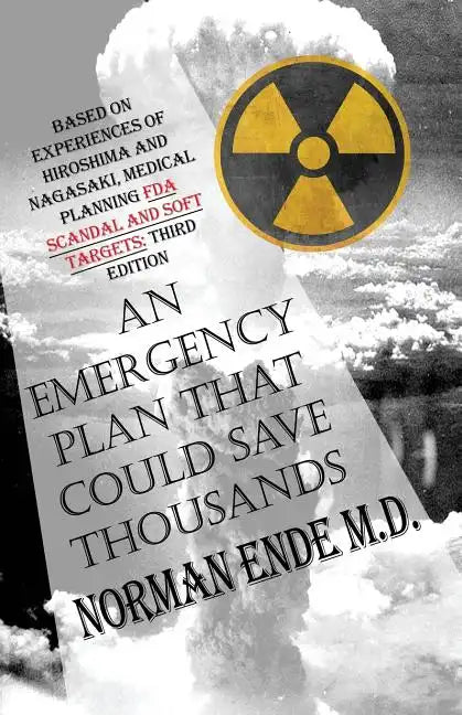 An Emergency Plan That Could Save Thousands: Based on Experiences of Hiroshima and Nagasaki, Medical Planning FDA Scam and Soft Targets: Third Edition - Paperback
