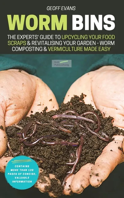 Worm Bins: The Experts' Guide To Upcycling Your Food Scraps & Revitalising Your Garden - Worm Composting & Vermiculture Made Easy - Paperback