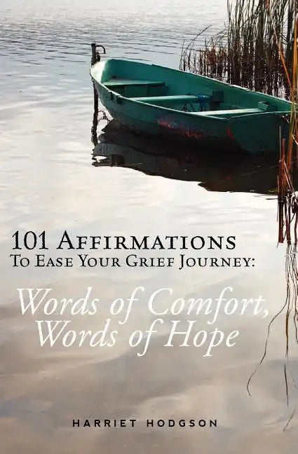 101 Affirmations To Ease Your Grief Journey: Words of Comfort, Words of Hope - Paperback