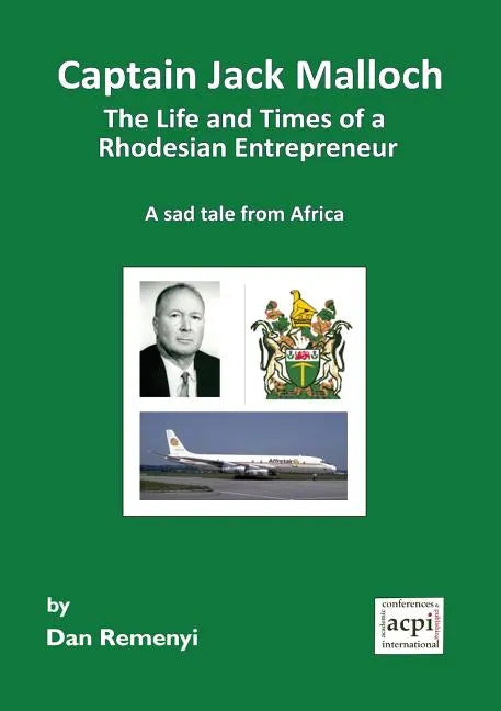 Captain Jack Malloch the Life and Times of a Rhodesian Entrepreneur a Sad Tale from Africa - Paperback