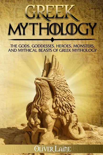 Greek Mythology: The Gods, Goddesses, Heroes, Monsters, and Mythical Beasts of Greek Mythology - Paperback