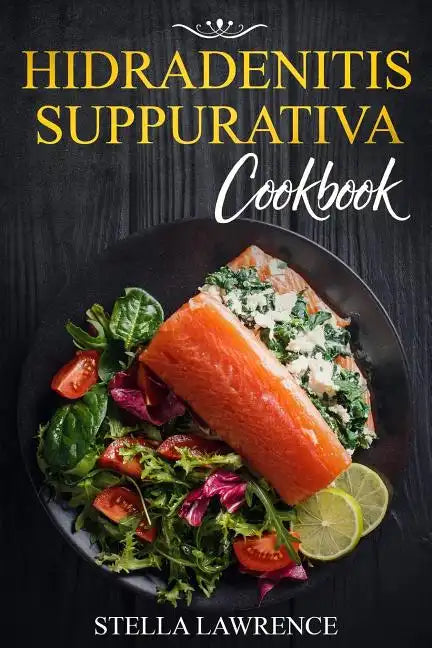 Hidradenitis Suppurativa Cookbook: 80 Breakfast, Main Course, Snacks and Dessert Recipes for Hidradenitis Suppurativa - Paperback