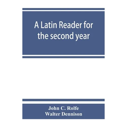 A Latin reader for the second year, with notes, exercises for translation into Latin, grammatical appendix, and vocabularies - Paperback