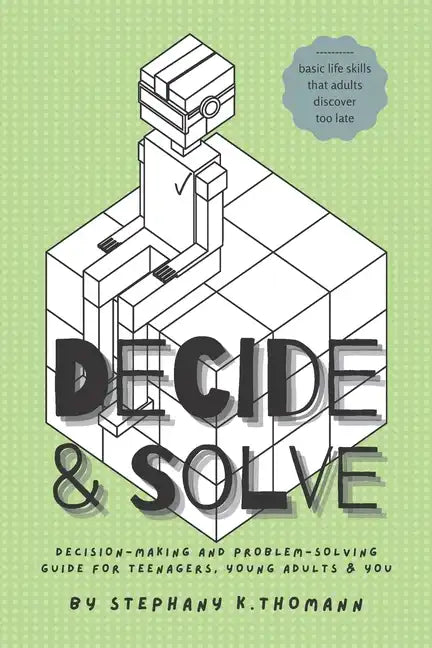 Decide and Solve: Decision-making and Problem-solving skills for teens, young adults, and you - Paperback
