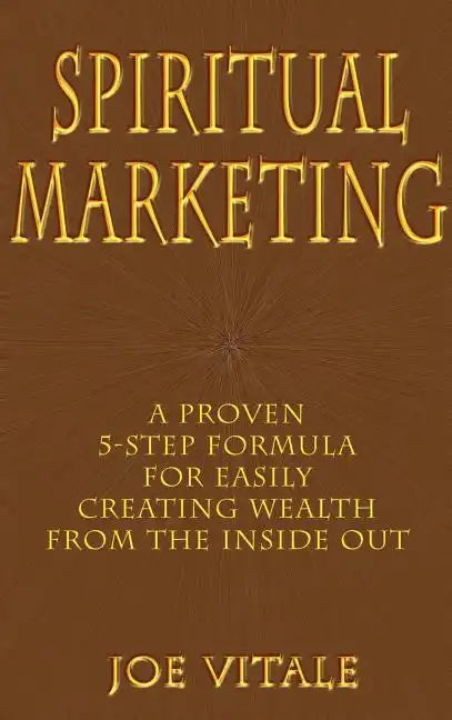 Spiritual Marketing: A Proven 5-Step Formula for Easily Creating Wealth from the Inside Out - Hardcover