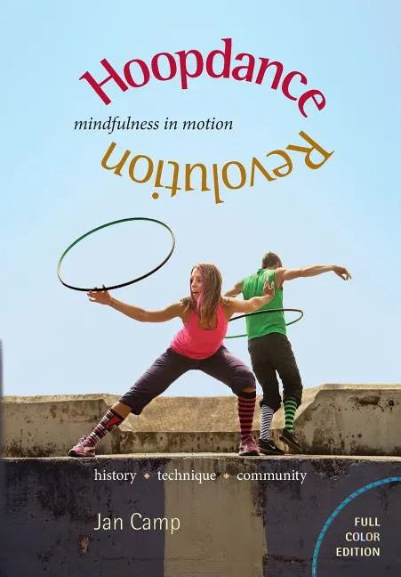 Hoopdance Revolution: Mindfulness in Motion: Full Color Edition - Paperback
