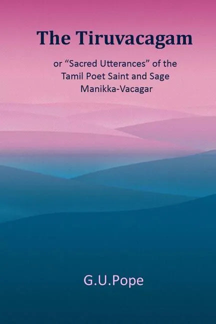The Tiruvacagam: or, 'Sacred utterances' of the Tamil poet, saint, and sage Manikka-Vacagar: - Paperback