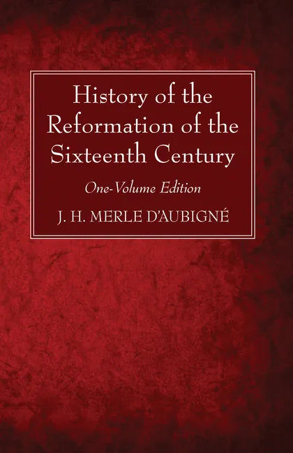 History of the Reformation of the Sixteenth Century: One-Volume Edition - Paperback