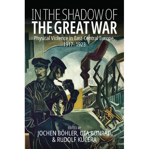In the Shadow of the Great War: Physical Violence in East-Central Europe, 1917-1923 - Paperback