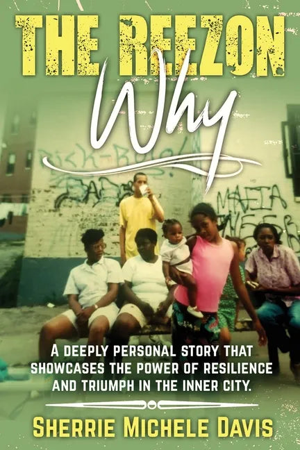 The Reezon Why: A Deeply Personal Story That Showcases the Power of Resilience and Triumph in the Inner City Streets - Paperback