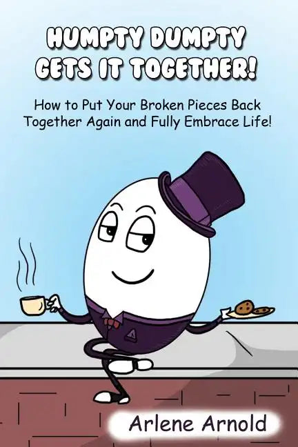 Humpy Dumpty Gets It Together: How to Put Your Broken Pieces Back Together Again and Fully Embrace Life - Paperback