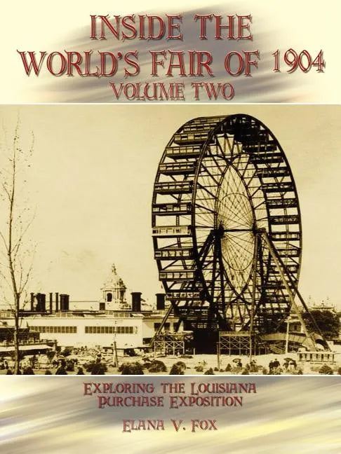 Inside the World's Fair of 1904: Exploring the Louisiana Purchase Exposition Volume 2 - Paperback