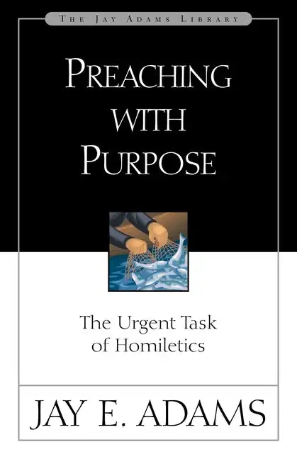 Preaching with Purpose: The Urgent Task of Homiletics - Paperback