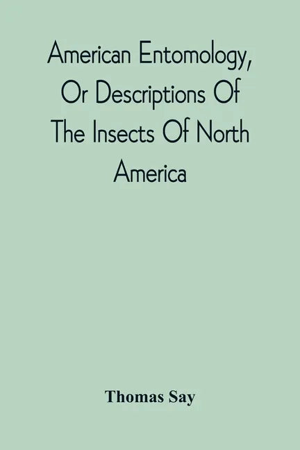 American Entomology, Or Descriptions Of The Insects Of North America: Illustrated By Coloured Figures From Original Drawings Executed From Nature - Paperback