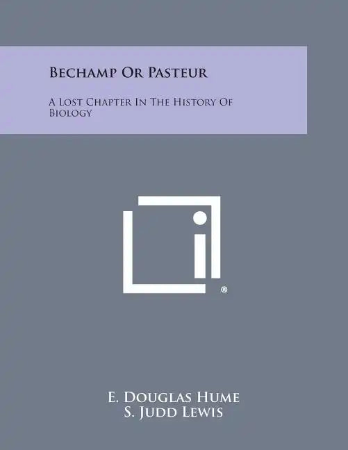 Bechamp or Pasteur: A Lost Chapter in the History of Biology - Paperback
