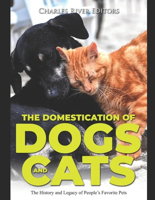 The Domestication of Dogs and Cats: The History and Legacy of People's Favorite Pets - Paperback