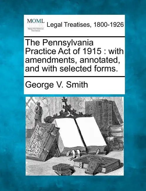 The Pennsylvania Practice Act of 1915: With Amendments, Annotated, and with Selected Forms. - Paperback