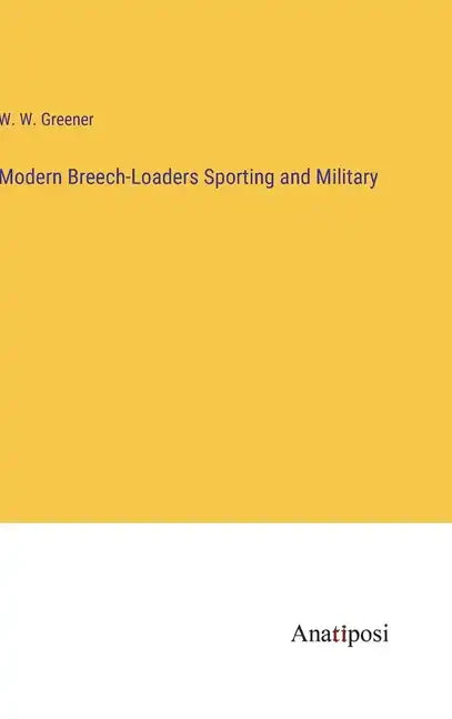 Modern Breech-Loaders Sporting and Military - Hardcover