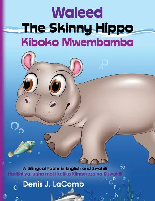 Waleed the Skinny Hippo Kiboko Mwembamba: A Bilingual Fable in English and Swahili - Paperback