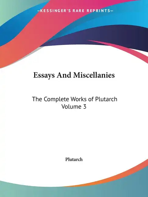 Essays and Miscellanies: The Complete Works of Plutarch Volume 3 - Paperback