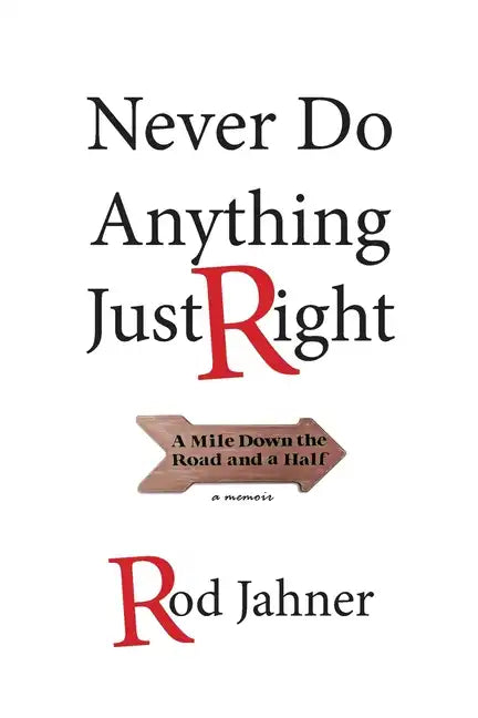 Never Do Anything Just Right: A Mile Down the Road and a Half - Paperback