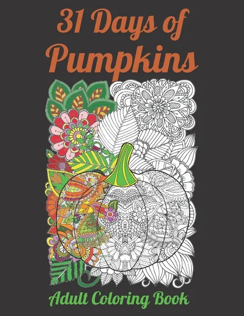 31 Days of Pumpkins - Adult Coloring Book: Fall and Halloween inspired Pumpkins filled with mandala and floral patterns for relaxing coloring. - Paperback