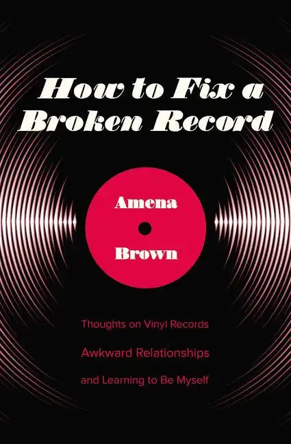 How to Fix a Broken Record: Thoughts on Vinyl Records, Awkward Relationships, and Learning to Be Myself - Paperback