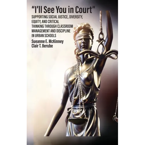 I'll See You in Court: Supporting Social Justice, Diversity, Equity, and Critical Thinking Through Classroom Management and Discipline in Urban School - Hardcover