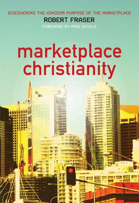 Marketplace Christianity: Discovering the Kingdom Purpose of the Marketplace - Paperback