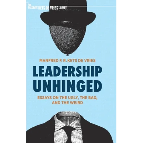 Leadership Unhinged: Essays on the Ugly, the Bad, and the Weird - Hardcover