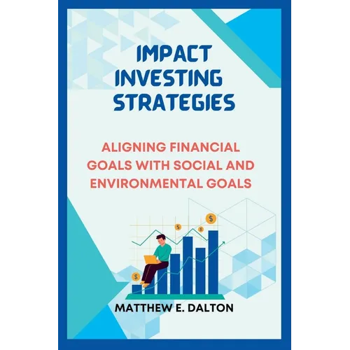 Impact investing strategies: Aligning Financial Goals with Social and Environmental Goals - Paperback