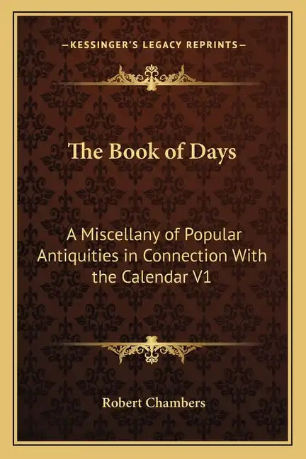 The Book of Days: A Miscellany of Popular Antiquities in Connection with the Calendar V1 - Paperback