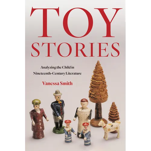 Toy Stories: Analyzing the Child in Nineteenth-Century Literature - Paperback