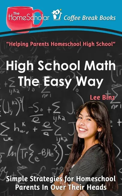 High School Math The Easy Way: Simple Strategies for Homeschool Parents In Over Their Heads - Paperback