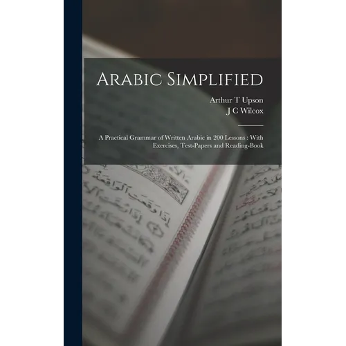 Arabic Simplified: A Practical Grammar of Written Arabic in 200 Lessons: With Exercises, Test-papers and Reading-book - Hardcover