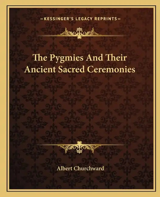 The Pygmies and Their Ancient Sacred Ceremonies - Paperback