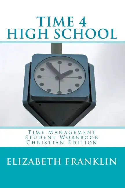 TIME 4 HIGH SCHOOL Christian Edition: Time Management Student Workbook - Paperback