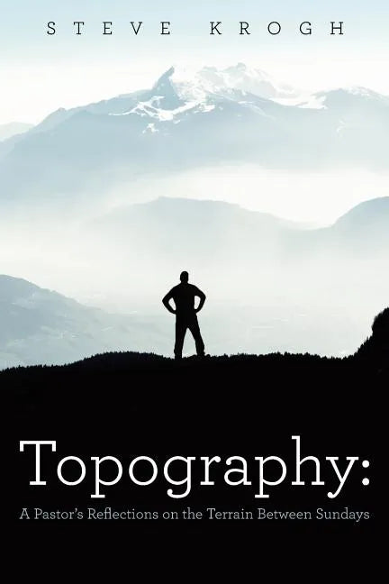 Topography: A Pastor's Reflections on the Terrain Between Sundays - Paperback
