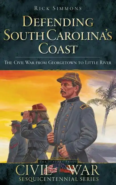 Defending South Carolina: The Civil War from Georgetown to Little River - Hardcover