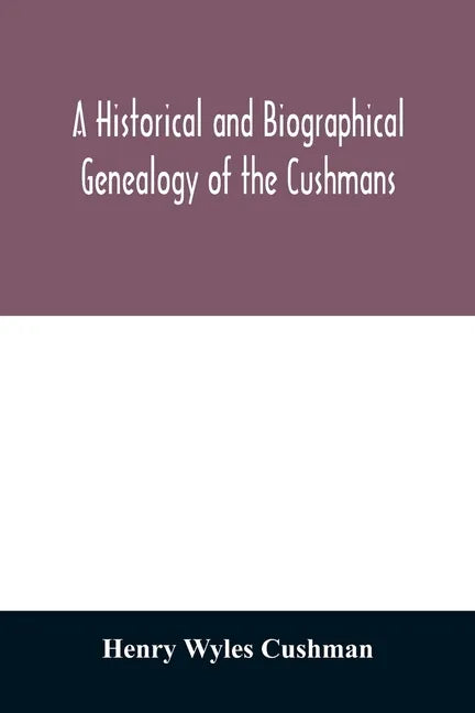 A Historical and biographical genealogy of the Cushmans: the descendants of Robert Cushman, the Puritan, from the year 1617 to 1855 - Paperback