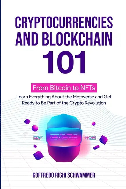 Cryptocurrencies and Blockchain 101: From Bitcoin to NFTs: Learn Everything About the Metaverse and Get Ready to Be Part of the Crypto Revolution - Paperback