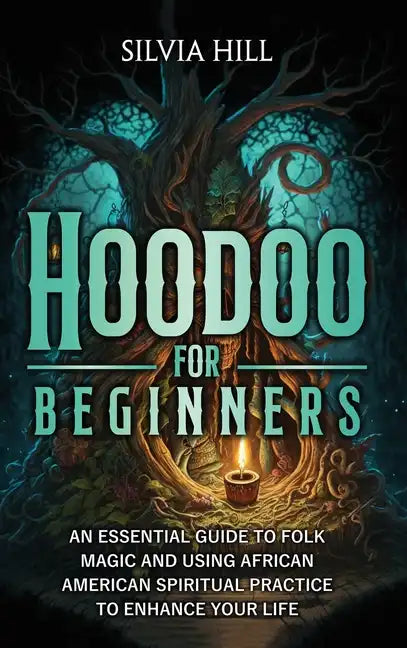 Hoodoo for Beginners: An Essential Guide to Folk Magic and Using African American Spiritual Practice to Enhance Your Life - Hardcover