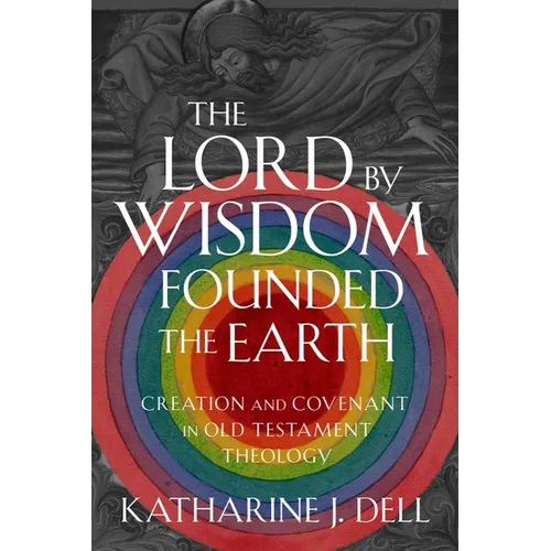 The Lord by Wisdom Founded the Earth: Creation and Covenant in Old Testament Theology - Hardcover