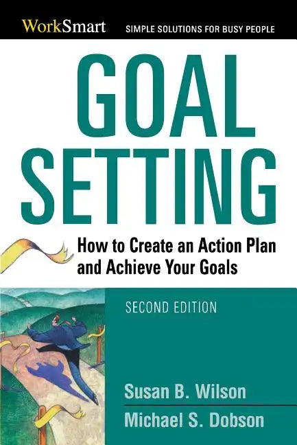 Goal Setting: How to Create an Action Plan and Achieve Your Goals - Paperback