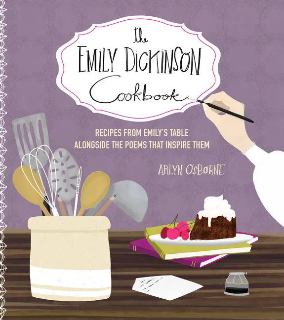 The Emily Dickinson Cookbook: Recipes from Emily's Table Alongside the Poems That Inspire Them - Hardcover