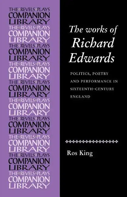 The Works of Richard Edwards: Politics, Poetry and Performance in Sixteenth Century England - Paperback