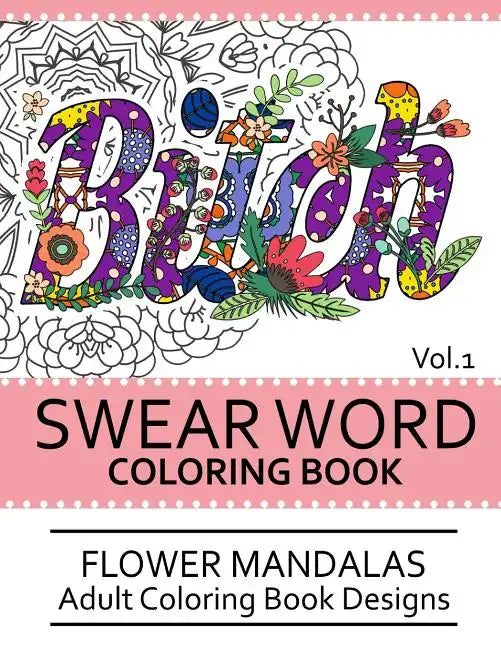 Swear Word Coloring Book Vol.1: Flower Mandalas Adult Coloring Book Designs - Paperback