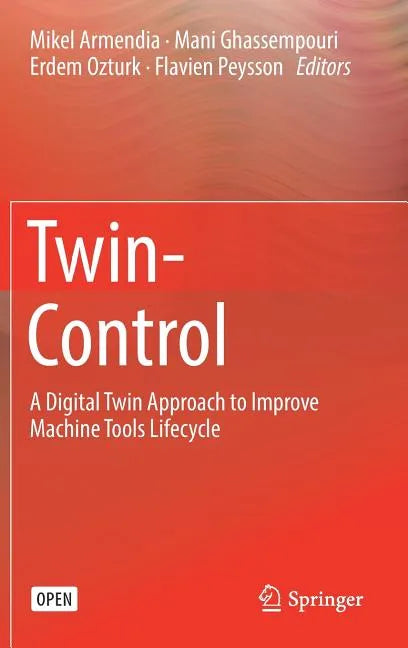 Twin-Control: A Digital Twin Approach to Improve Machine Tools Lifecycle - Hardcover